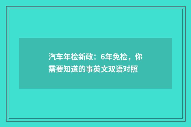 汽车年检新政：6年免检，你需要知道的事英文双语对照