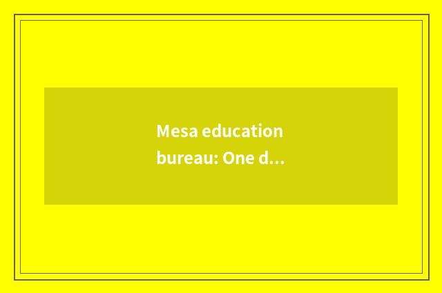 Mesa education bureau: One drives the important orgnaization that teachs moderni