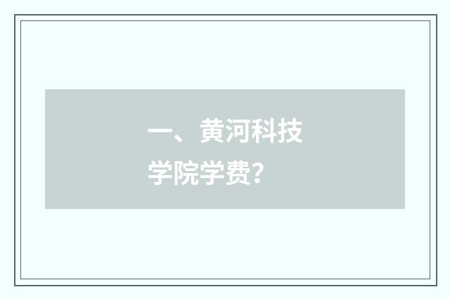 一、黄河科技学院学费?