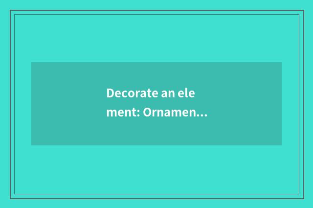 Decorate an element: Ornament and function pay equal attention to