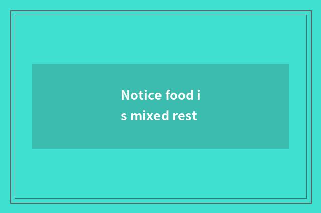 Notice food is mixed rest