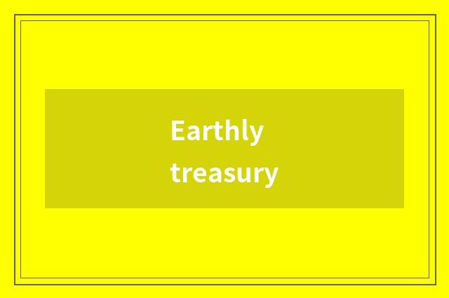 Earthly treasury