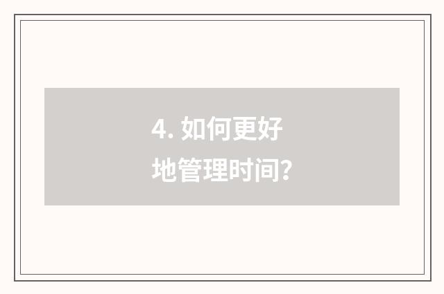 4. 如何更好地管理时间?