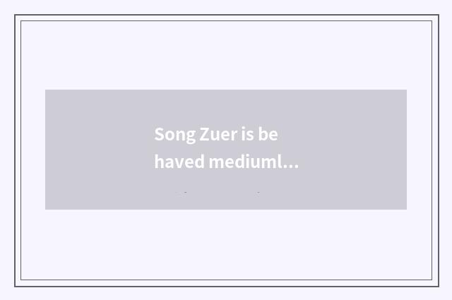 Song Zuer is behaved mediumly in work of movie and TV