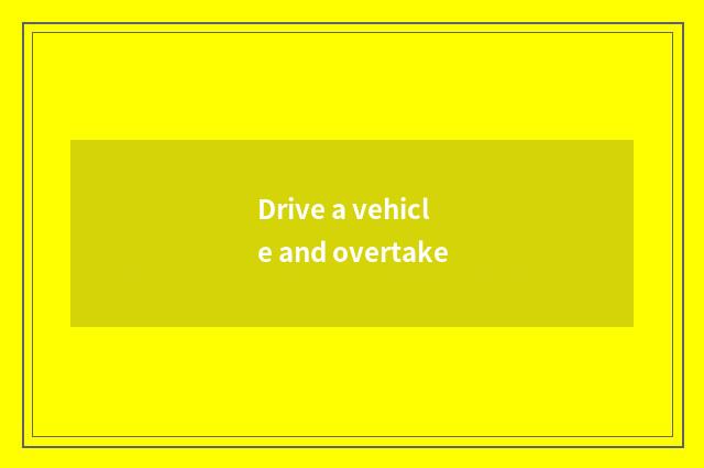 Drive a vehicle and overtake