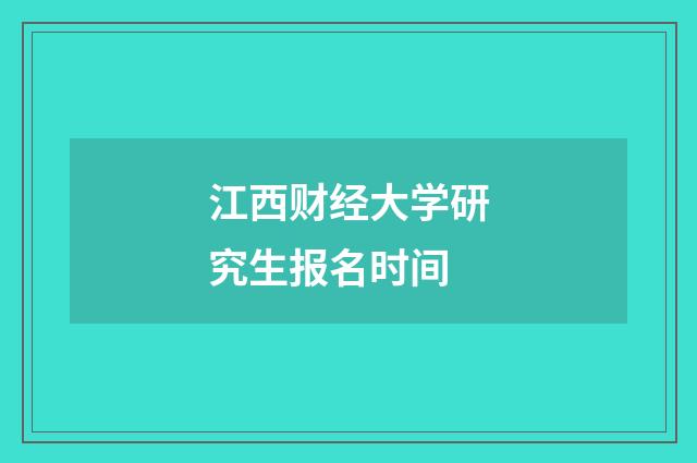 江西财经大学研究生报名时间