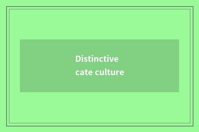 Distinctive cate culture