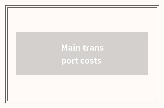 Main transport costs