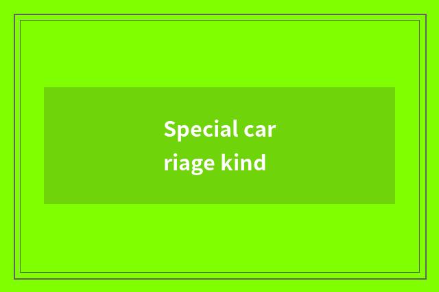 Special carriage kind