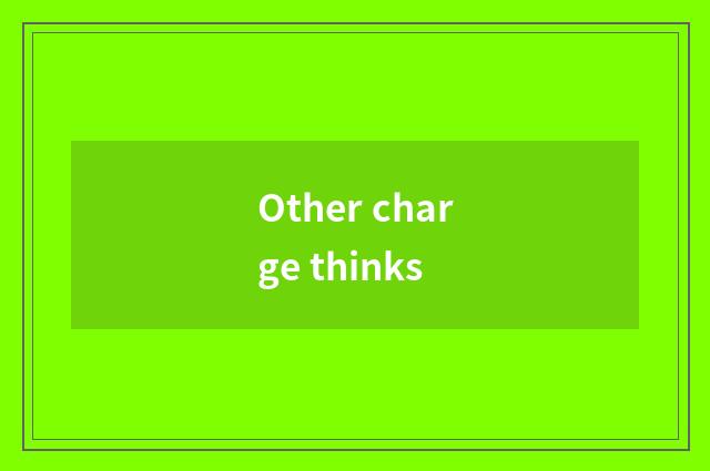 Other charge thinks