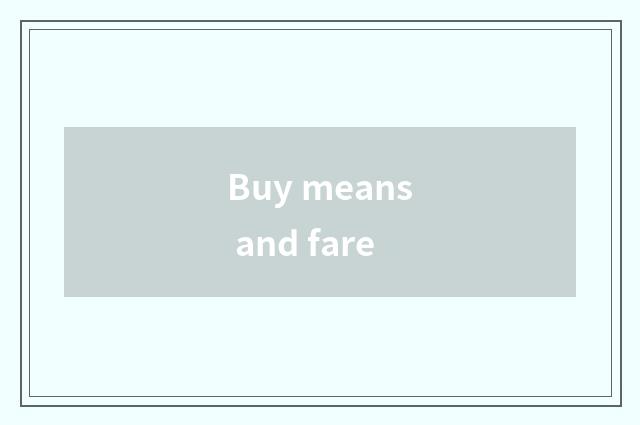 Buy means and fare