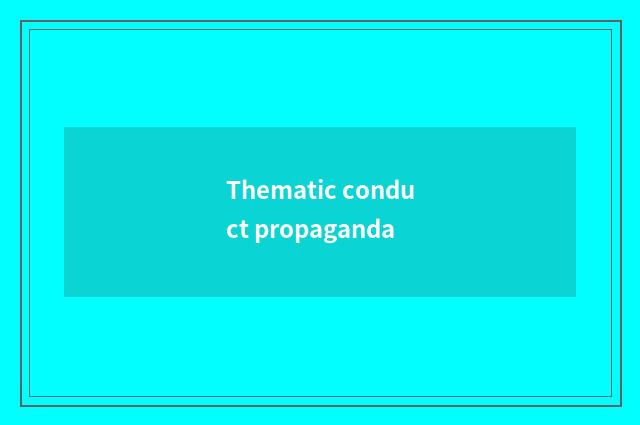 Thematic conduct propaganda
