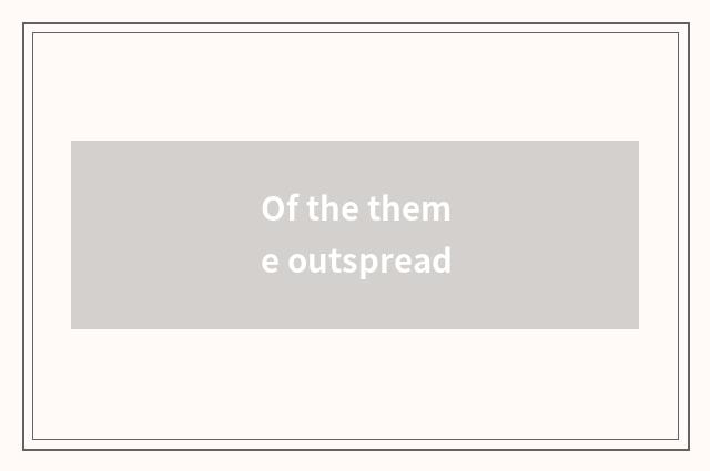 Of the theme outspread