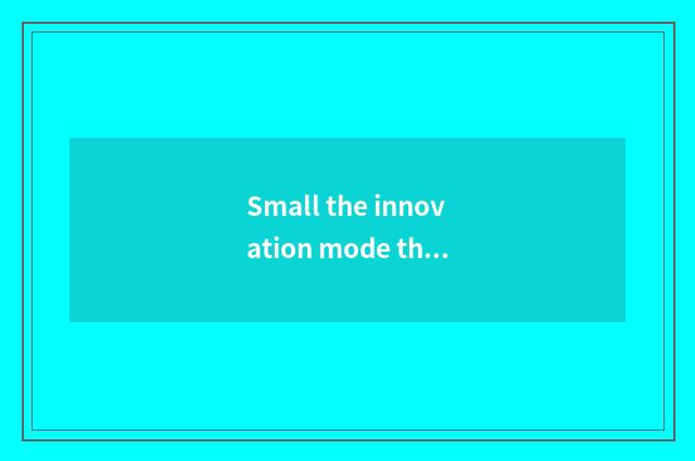 Small the innovation mode that gains science and technology