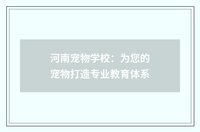 河南宠物学校:为您的宠物打造专业教育体系