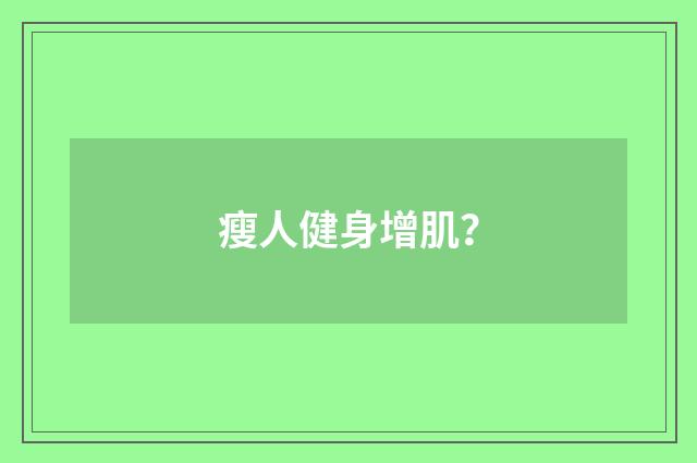 瘦人健身增肌?