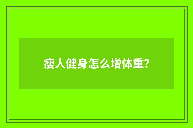 瘦人健身怎么增体重？