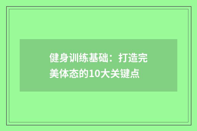 健身训练基础：打造完美体态的10大关键点