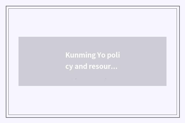 Kunming Yo policy and resource