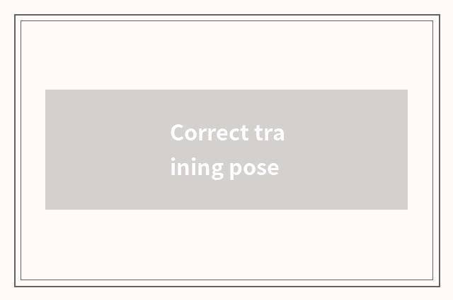 Correct training pose