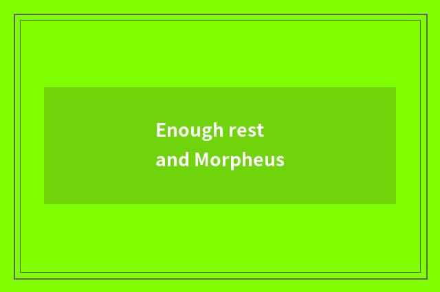 Enough rest and Morpheus