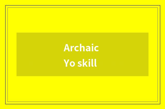 Archaic Yo skill