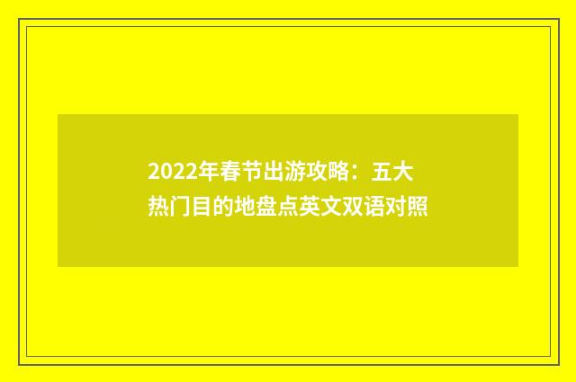 2022年春节出游攻略：五大热门目的地盘点英文双语对照