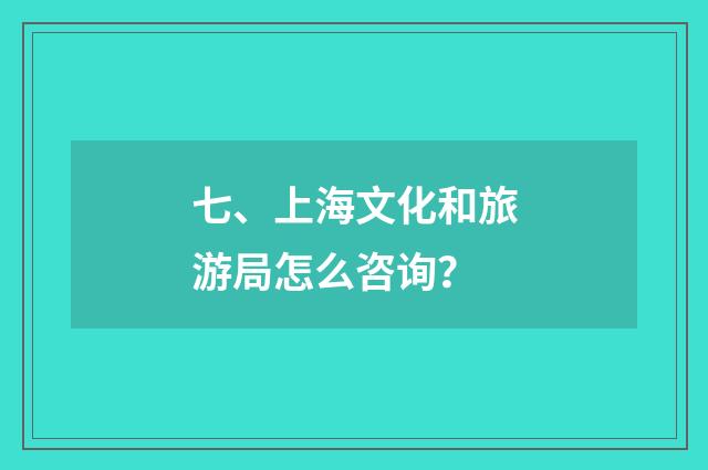七、上海文化和旅游局怎么咨询?
