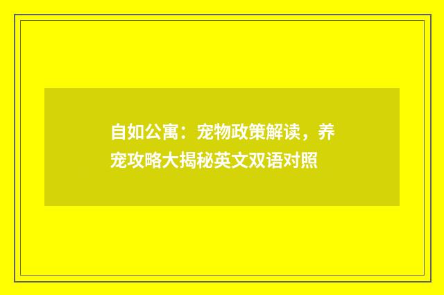 自如公寓:宠物政策解读,养宠攻略大揭秘英文双语对照