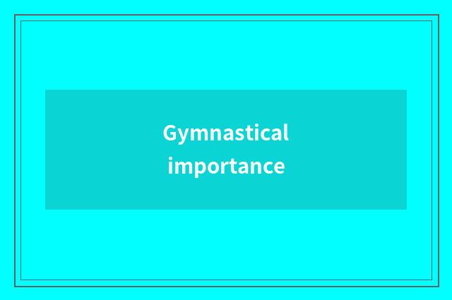 Gymnastical importance