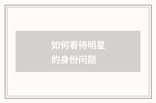 如何看待明星的身份问题