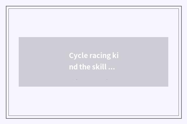Cycle racing kind the skill playing a way of game