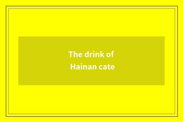 The drink of Hainan cate