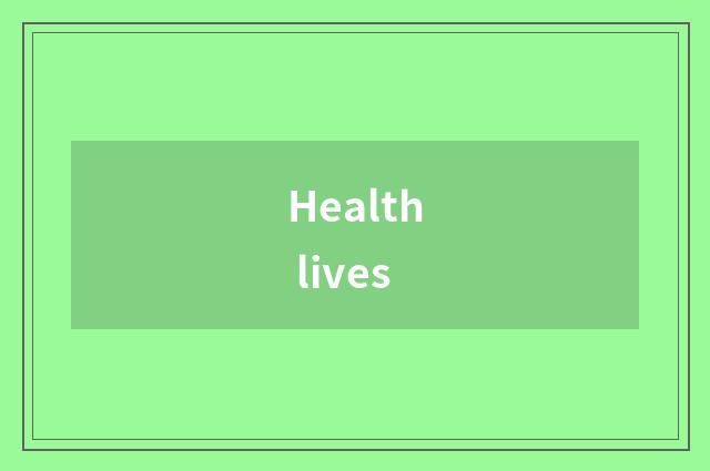 Health lives