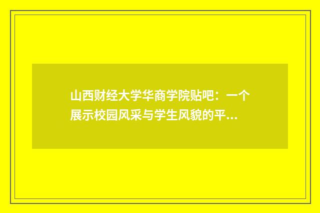 山西财经大学华商学院贴吧:一个展示校园风采与学生风貌的平台英文双语对照