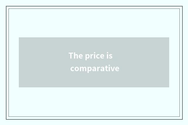 The price is comparative