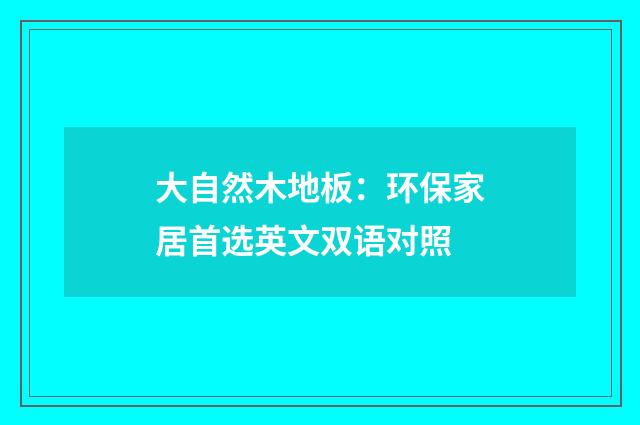 大自然木地板:环保家居首选英文双语对照