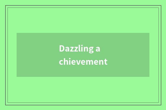 Dazzling achievement
