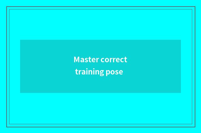 Master correct training pose