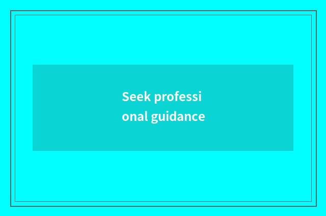 Seek professional guidance