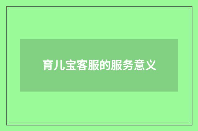 育儿宝客服的服务意义