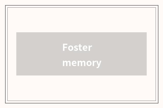 Foster memory