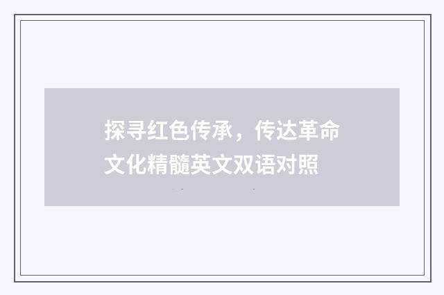 探寻红色传承,传达革命文化精髓英文双语对照