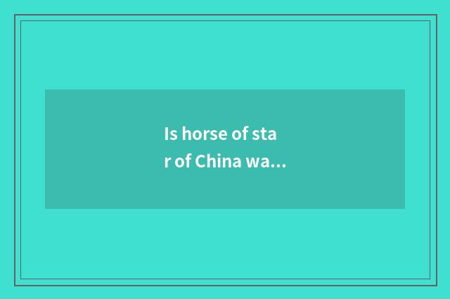 Is horse of star of China water chestnut homebred joint-stock still?