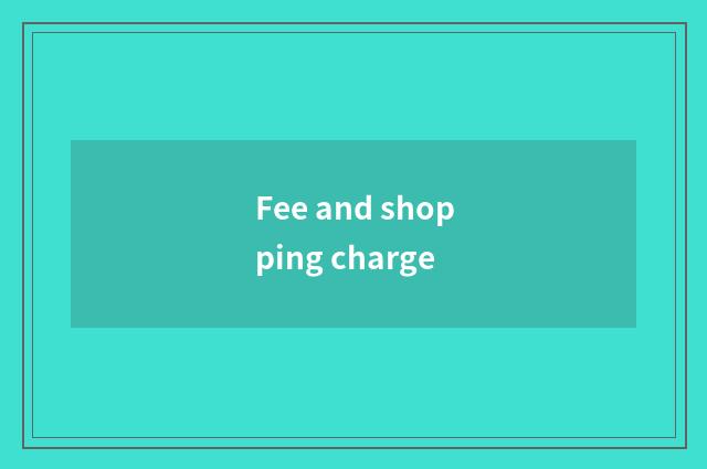 Fee and shopping charge