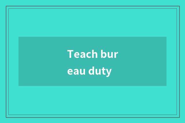 Teach bureau duty