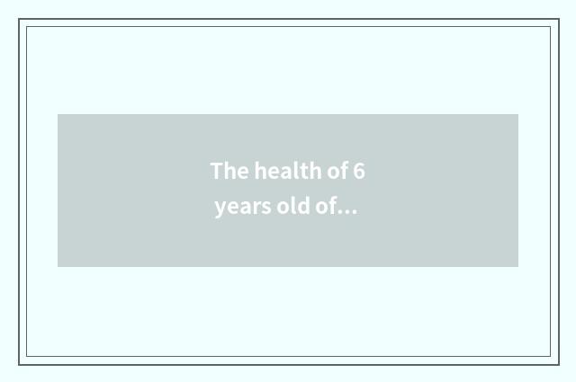 The health of 6 years old of children manages