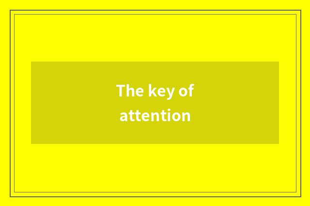 The key of attention
