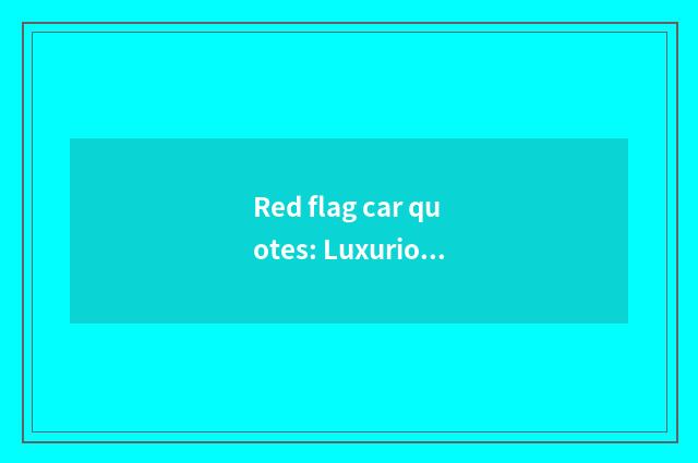 Red flag car quotes: Luxurious model price is announced, function general view d