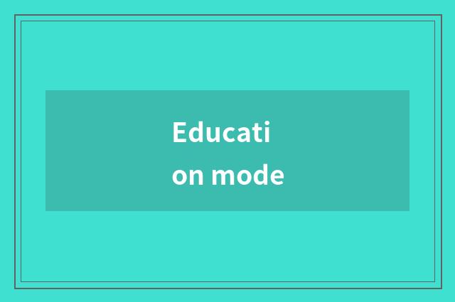 Education mode